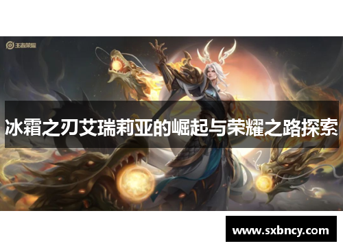 冰霜之刃艾瑞莉亚的崛起与荣耀之路探索 冰霜之刃艾瑞莉亚的崛起与荣耀之路探索